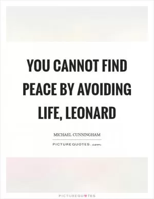 You cannot find peace by avoiding life, Leonard Picture Quote #1
