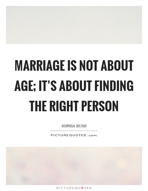 Marriage is not about age; it's about finding the right person Picture Quote #1