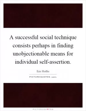 A successful social technique consists perhaps in finding unobjectionable means for individual self-assertion Picture Quote #1