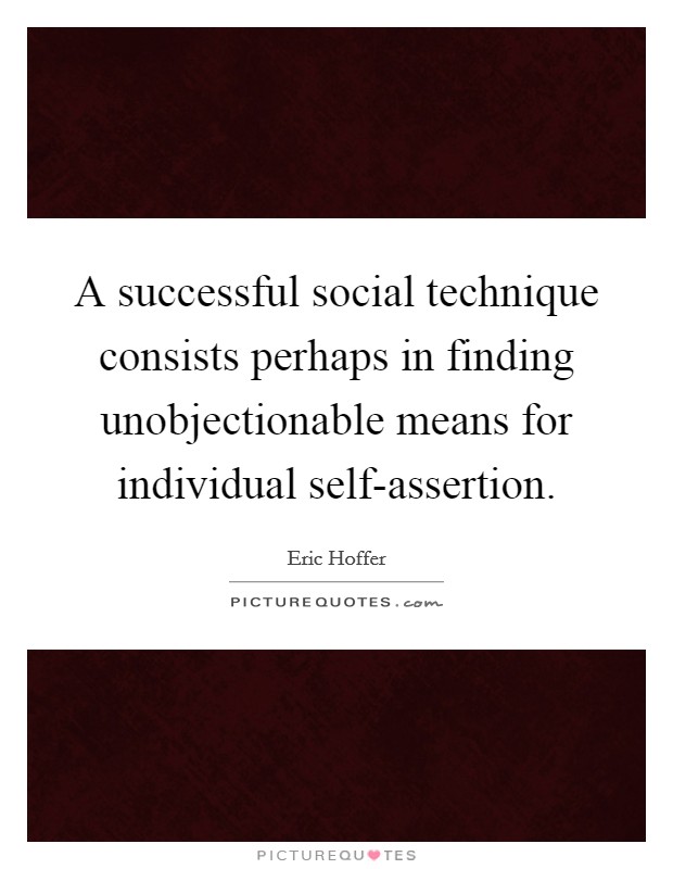 A successful social technique consists perhaps in finding unobjectionable means for individual self-assertion. Picture Quote #1