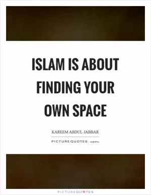 Islam is about finding your own space Picture Quote #1