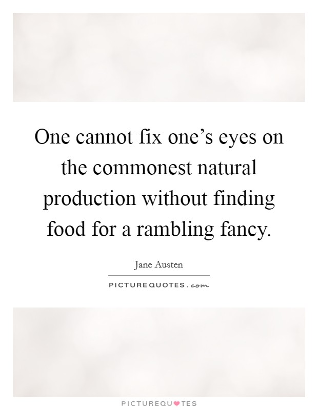 One cannot fix one's eyes on the commonest natural production without finding food for a rambling fancy. Picture Quote #1