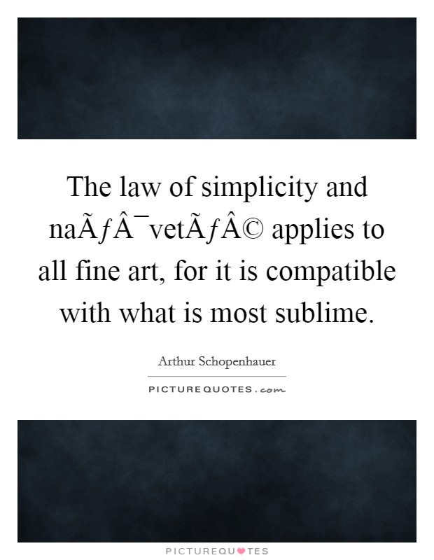 The law of simplicity and naÃƒÂ¯vetÃƒÂ© applies to all fine art, for it is compatible with what is most sublime. Picture Quote #1