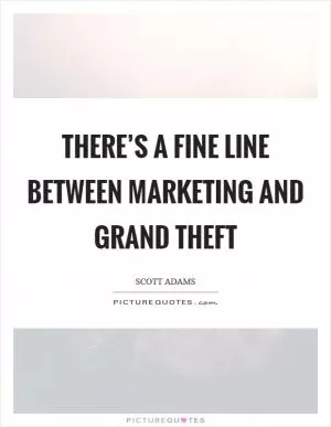 There’s a fine line between marketing and grand theft Picture Quote #1