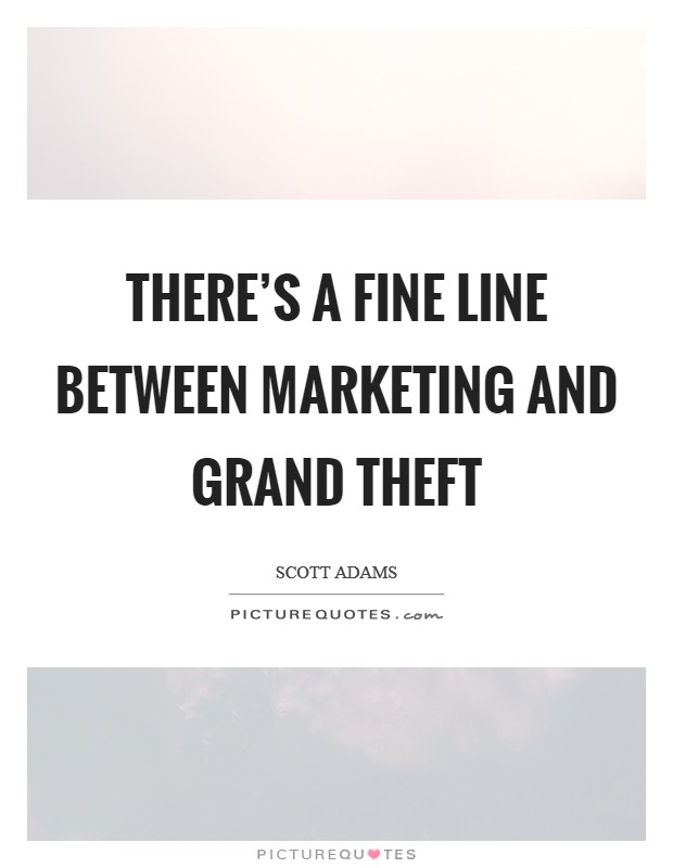 There's a fine line between marketing and grand theft Picture Quote #1