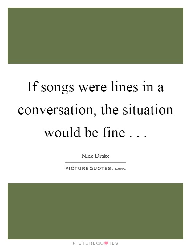 If songs were lines in a conversation, the situation would be fine . . . Picture Quote #1