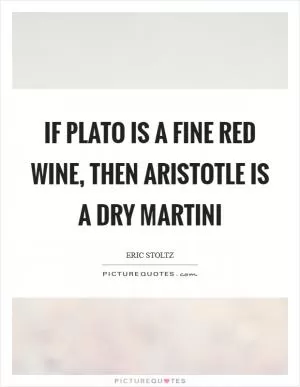 If Plato is a fine red wine, then Aristotle is a dry martini Picture Quote #1