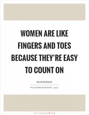 Women are like fingers and toes because they’re easy to count on Picture Quote #1