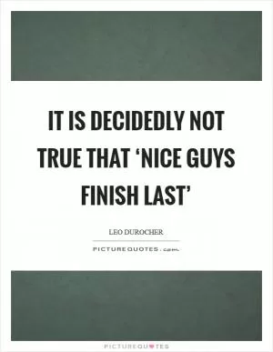 It is decidedly not true that ‘nice guys finish last’ Picture Quote #1