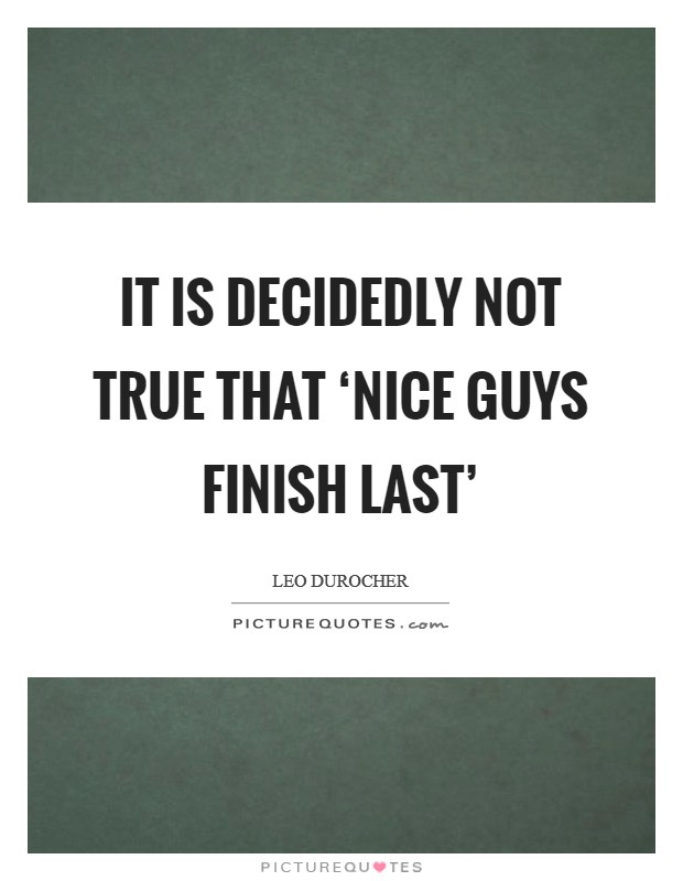 It is decidedly not true that ‘nice guys finish last' Picture Quote #1