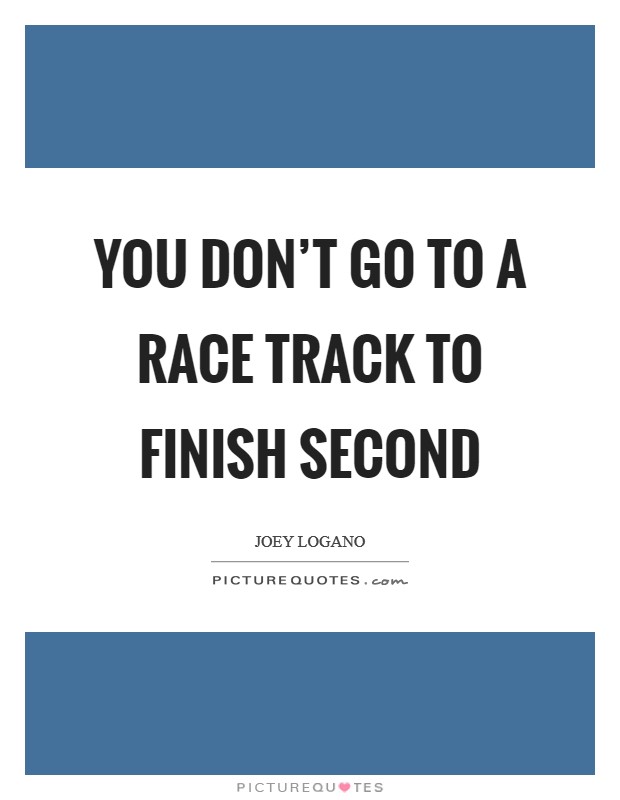 You don't go to a race track to finish second Picture Quote #1
