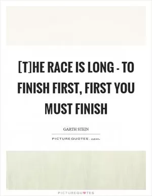 [T]he race is long - to finish first, first you must finish Picture Quote #1