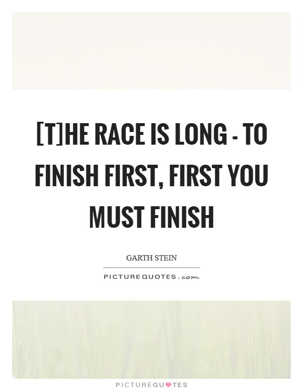 [T]he race is long - to finish first, first you must finish Picture Quote #1