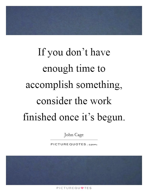 If you don't have enough time to accomplish something, consider the work finished once it's begun. Picture Quote #1
