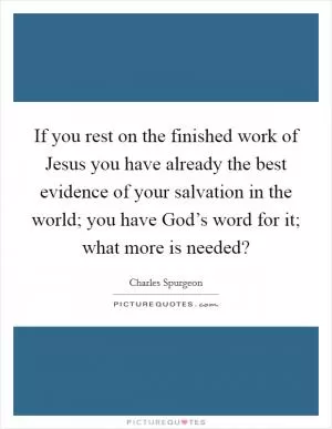 If you rest on the finished work of Jesus you have already the best evidence of your salvation in the world; you have God’s word for it; what more is needed? Picture Quote #1