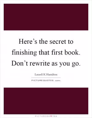 Here’s the secret to finishing that first book. Don’t rewrite as you go Picture Quote #1