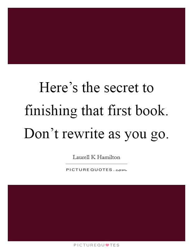 Here's the secret to finishing that first book. Don't rewrite as you go. Picture Quote #1