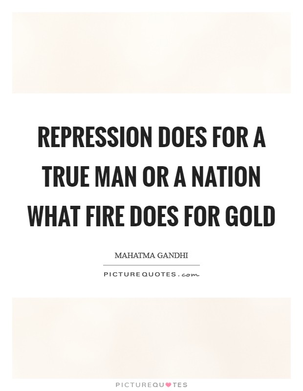 Repression does for a true man or a nation what fire does for gold Picture Quote #1
