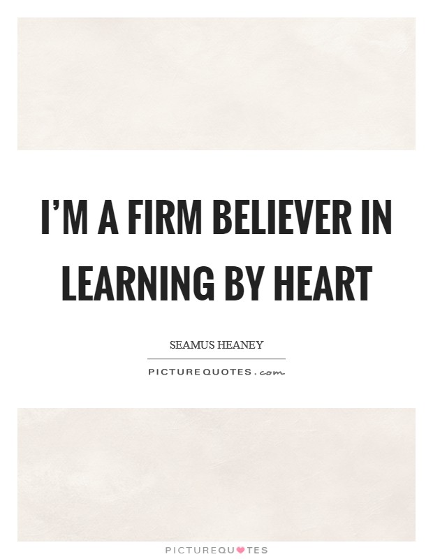 I'm a firm believer in learning by heart Picture Quote #1