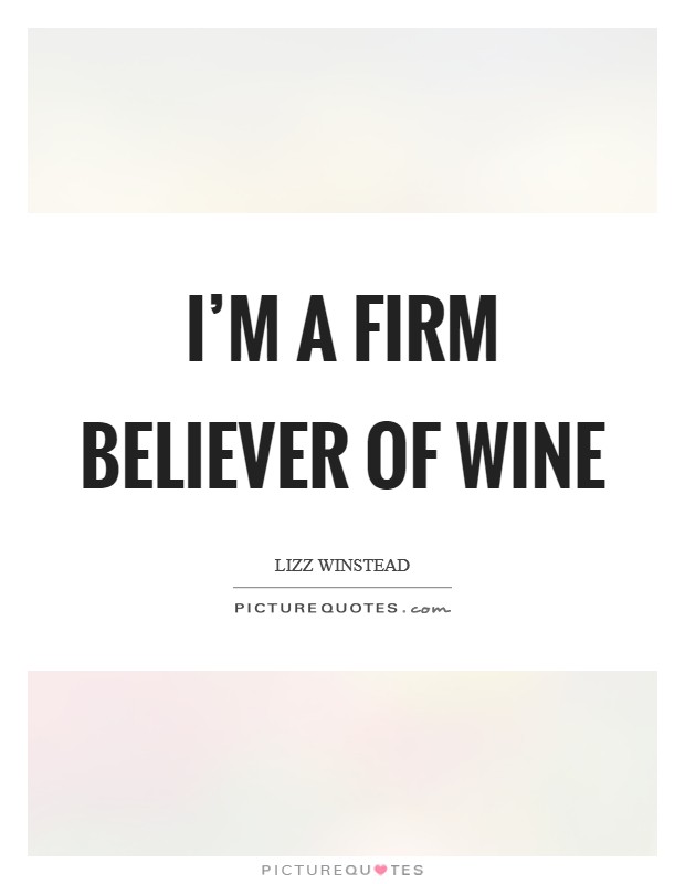 I'm a firm believer of wine Picture Quote #1