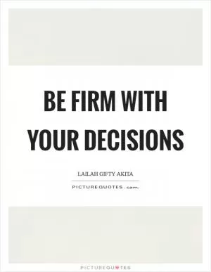 Be firm with your decisions Picture Quote #1