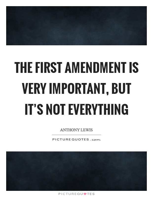 The First Amendment is very important, but it's not everything Picture Quote #1