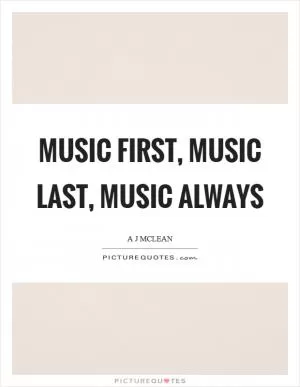 Music first, music last, music always Picture Quote #1