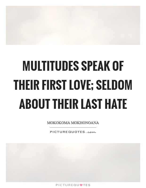 Multitudes speak of their first love; seldom about their last hate Picture Quote #1