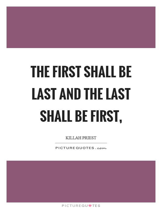 The first shall be last and the last shall be first, Picture Quote #1