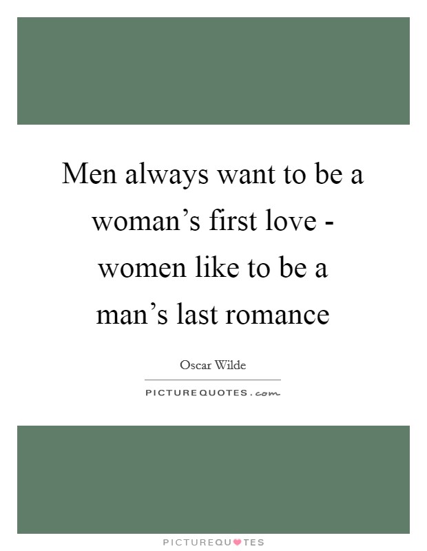 Men always want to be a woman's first love - women like to be a man's last romance Picture Quote #1