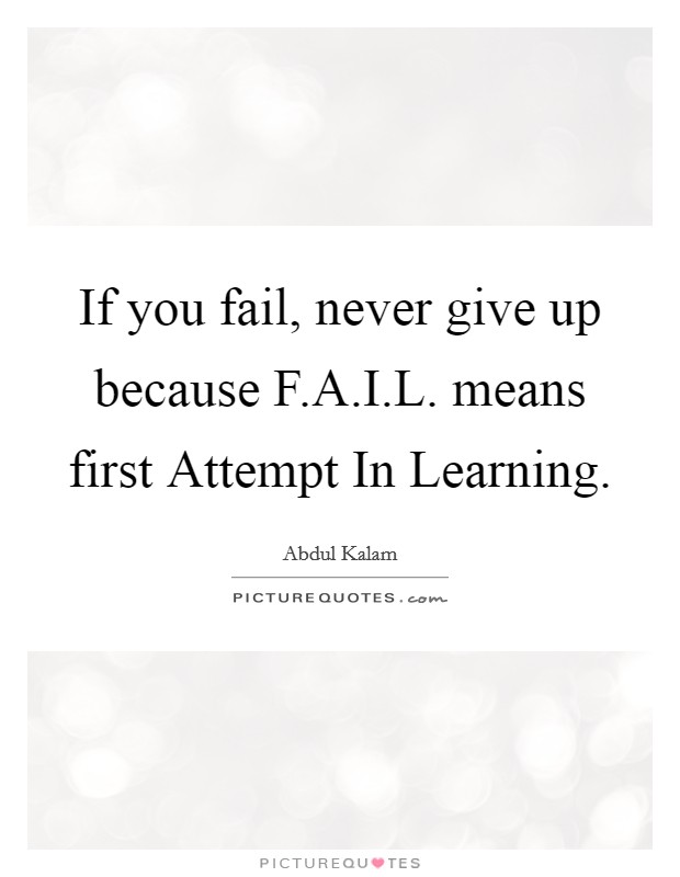 If you fail, never give up because F.A.I.L. means first Attempt In Learning. Picture Quote #1