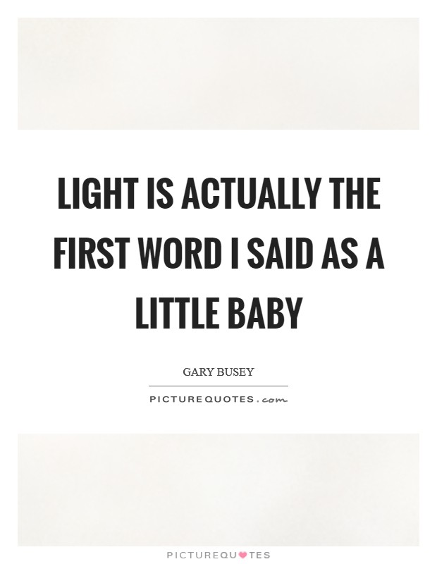 Light is actually the first word I said as a little baby Picture Quote #1