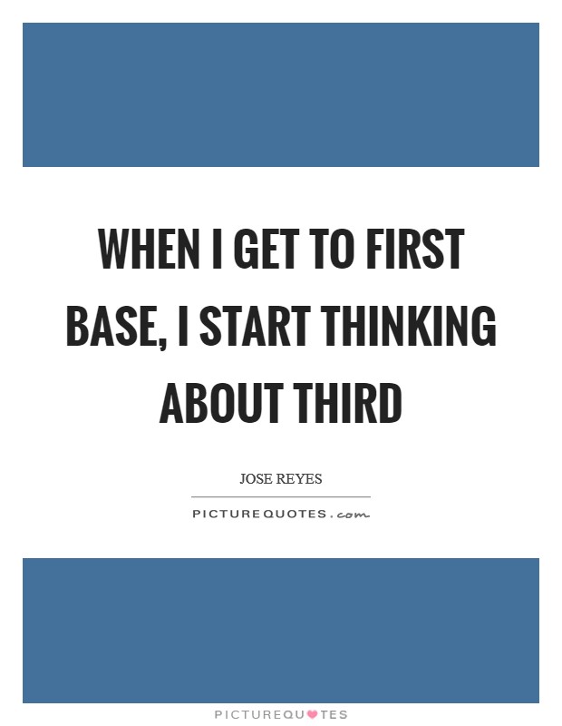 When I get to first base, I start thinking about third Picture Quote #1