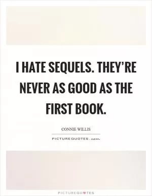 I hate sequels. They’re never as good as the first book Picture Quote #1