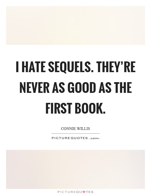 I hate sequels. They're never as good as the first book. Picture Quote #1