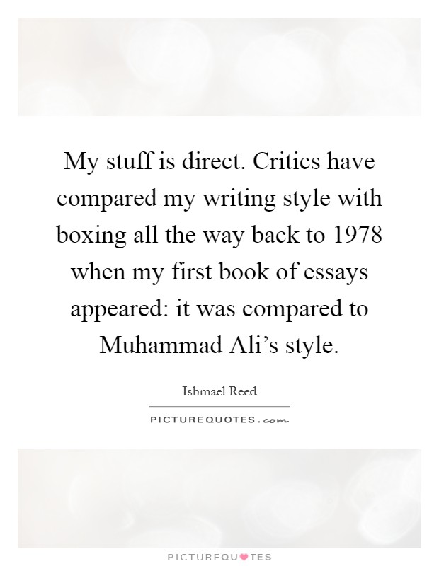 My stuff is direct. Critics have compared my writing style with boxing all the way back to 1978 when my first book of essays appeared: it was compared to Muhammad Ali's style. Picture Quote #1