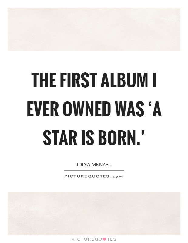 The first album I ever owned was ‘A Star is Born.' Picture Quote #1