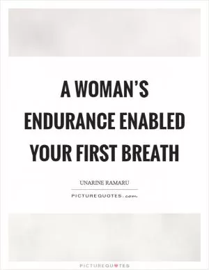 A woman’s endurance enabled your first breath Picture Quote #1