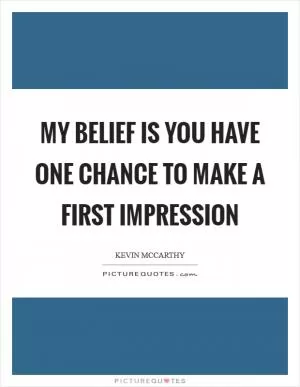 My belief is you have one chance to make a first impression Picture Quote #1