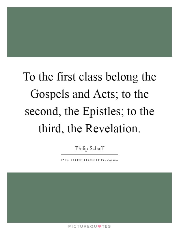 To the first class belong the Gospels and Acts; to the second, the Epistles; to the third, the Revelation. Picture Quote #1