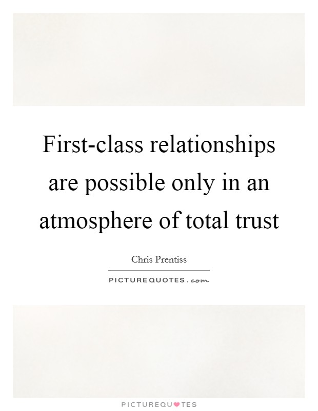 First-class relationships are possible only in an atmosphere of total trust Picture Quote #1