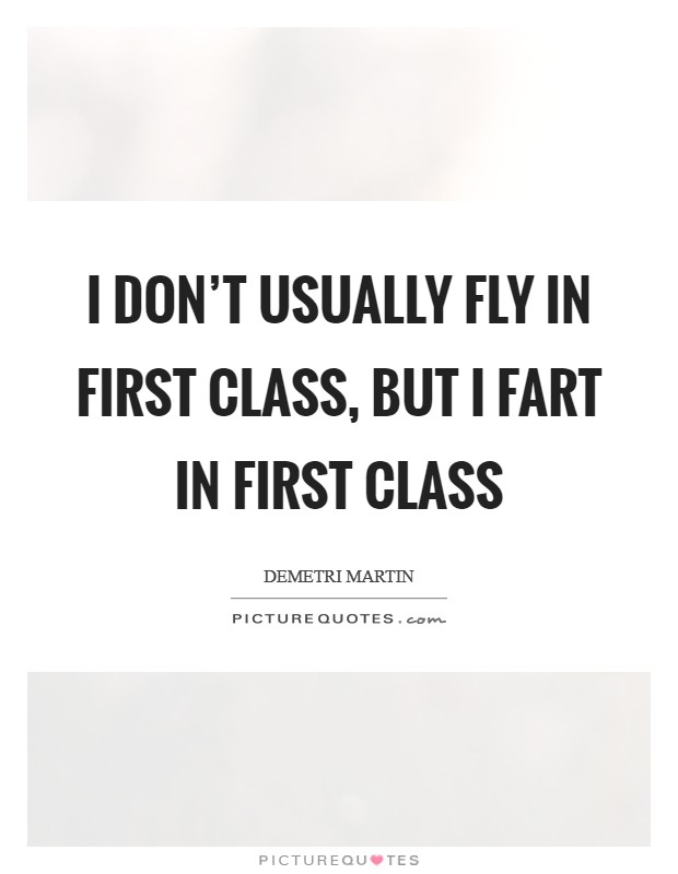 I don't usually fly in first class, but I fart in first class Picture Quote #1