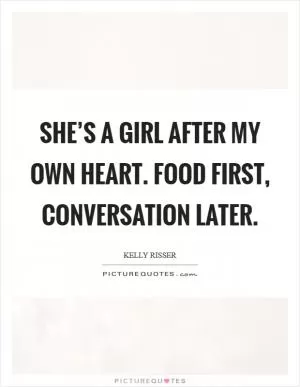 She’s a girl after my own heart. Food first, conversation later Picture Quote #1