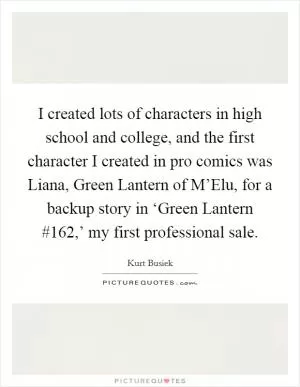 I created lots of characters in high school and college, and the first character I created in pro comics was Liana, Green Lantern of M’Elu, for a backup story in ‘Green Lantern #162,’ my first professional sale Picture Quote #1