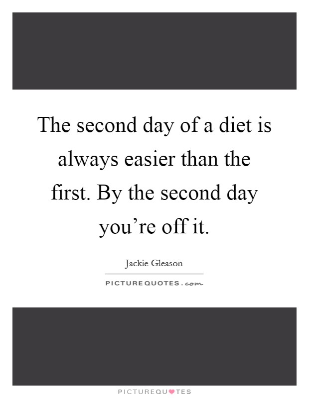 The second day of a diet is always easier than the first. By the second day you're off it. Picture Quote #1