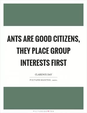 Ants are good citizens, they place group interests first Picture Quote #1