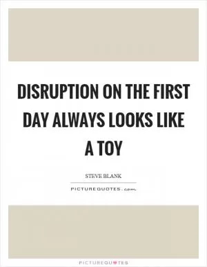 Disruption on the first day always looks like a toy Picture Quote #1