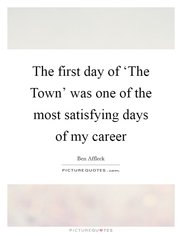 The first day of ‘The Town' was one of the most satisfying days of my career Picture Quote #1