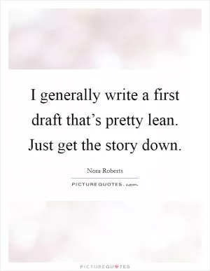 I generally write a first draft that’s pretty lean. Just get the story down Picture Quote #1