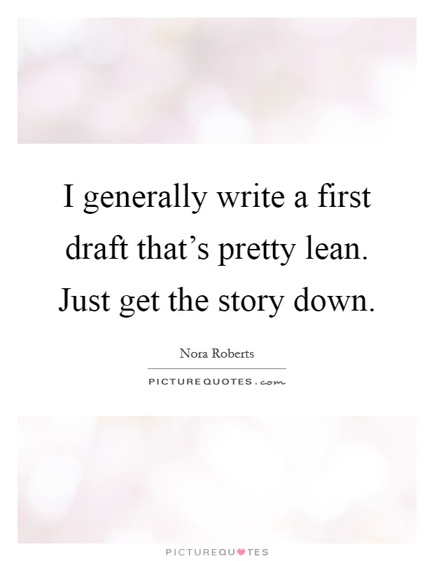 I generally write a first draft that's pretty lean. Just get the story down. Picture Quote #1